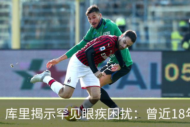 库里揭示罕见眼疾困扰：曾近18年视力模糊不清