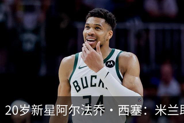 20岁新星阿尔法乔·西塞：米兰助我茁壮成长